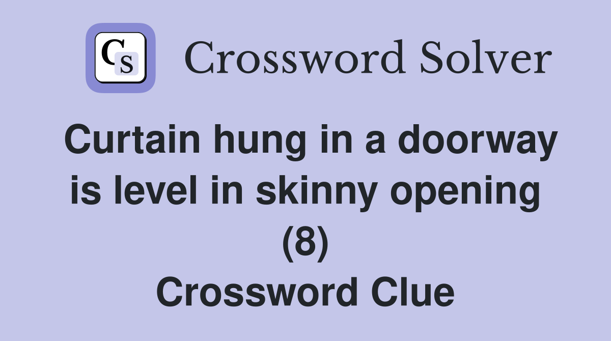 Curtain hung in a doorway is level in skinny opening (8) Crossword
